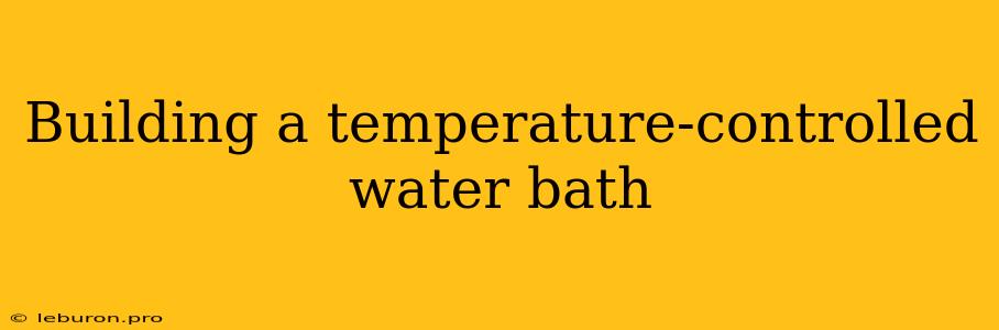 Building A Temperature-controlled Water Bath