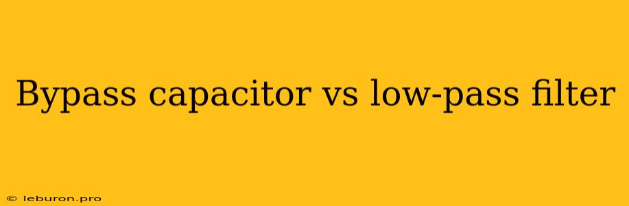 Bypass Capacitor Vs Low-pass Filter