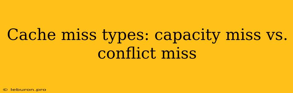 Cache Miss Types: Capacity Miss Vs. Conflict Miss