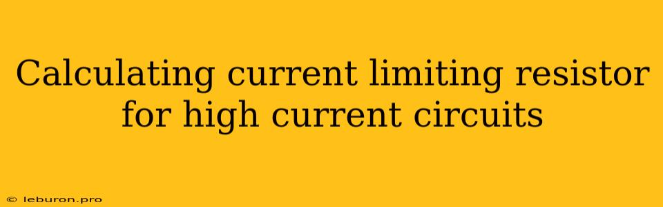 Calculating Current Limiting Resistor For High Current Circuits