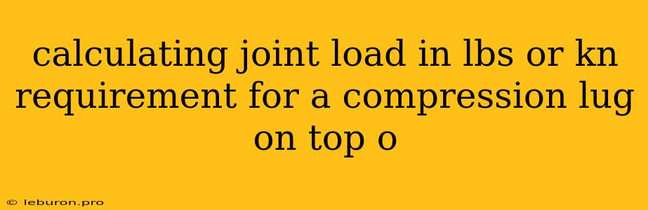 Calculating Joint Load In Lbs Or Kn Requirement For A Compression Lug On Top O