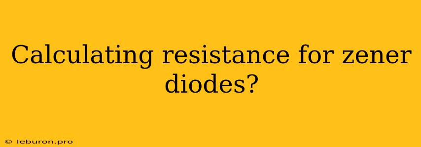 Calculating Resistance For Zener Diodes?