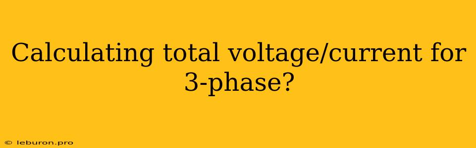 Calculating Total Voltage/current For 3-phase?