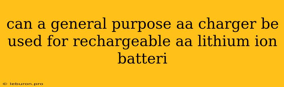 Can A General Purpose Aa Charger Be Used For Rechargeable Aa Lithium Ion Batteri