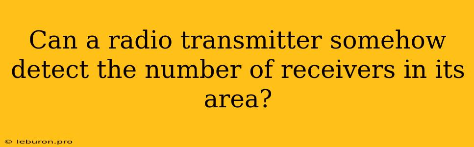 Can A Radio Transmitter Somehow Detect The Number Of Receivers In Its Area?