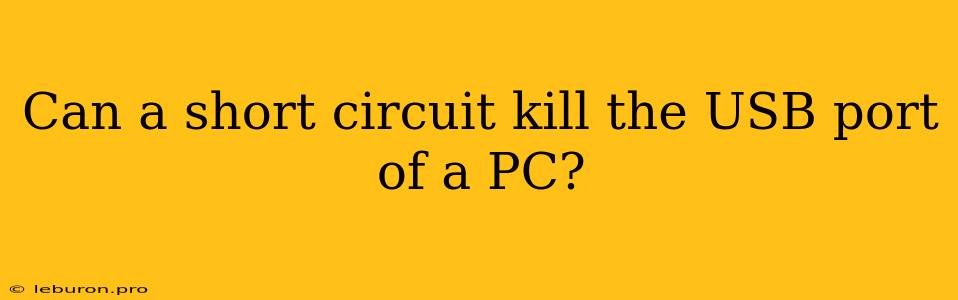 Can A Short Circuit Kill The USB Port Of A PC?