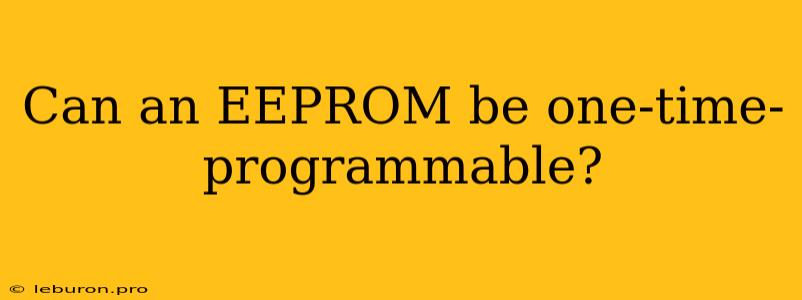 Can An EEPROM Be One-time-programmable?