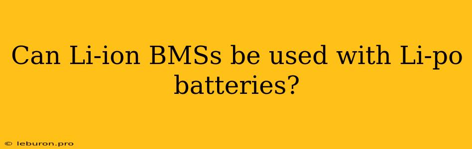 Can Li-ion BMSs Be Used With Li-po Batteries?