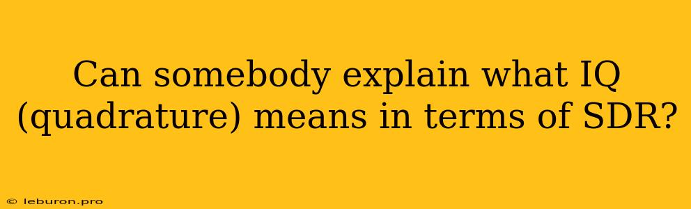 Can Somebody Explain What IQ (quadrature) Means In Terms Of SDR?
