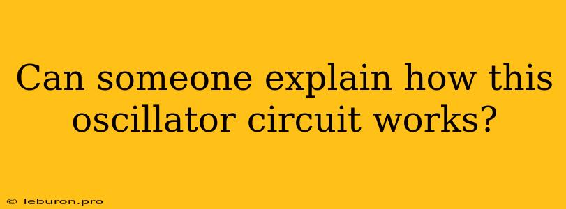 Can Someone Explain How This Oscillator Circuit Works?