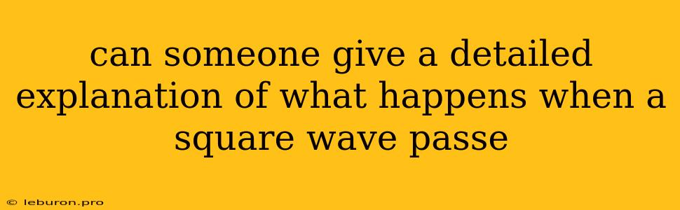 Can Someone Give A Detailed Explanation Of What Happens When A Square Wave Passe