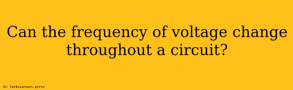 Can The Frequency Of Voltage Change Throughout A Circuit?