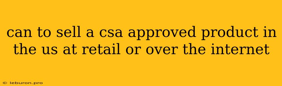 Can To Sell A Csa Approved Product In The Us At Retail Or Over The Internet