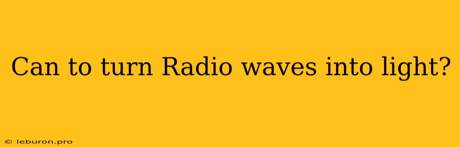 Can To Turn Radio Waves Into Light?