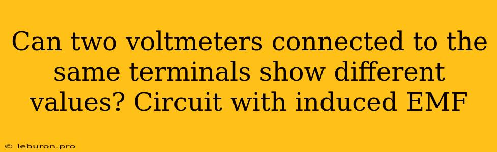 Can Two Voltmeters Connected To The Same Terminals Show Different Values? Circuit With Induced EMF