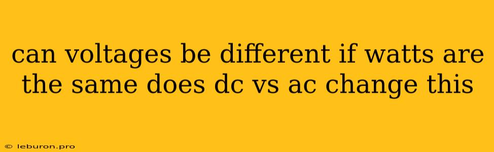 Can Voltages Be Different If Watts Are The Same Does Dc Vs Ac Change This