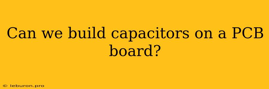 Can We Build Capacitors On A PCB Board?