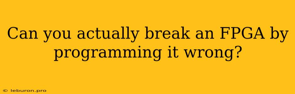 Can You Actually Break An FPGA By Programming It Wrong?