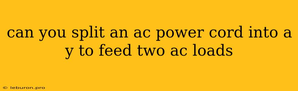 Can You Split An Ac Power Cord Into A Y To Feed Two Ac Loads