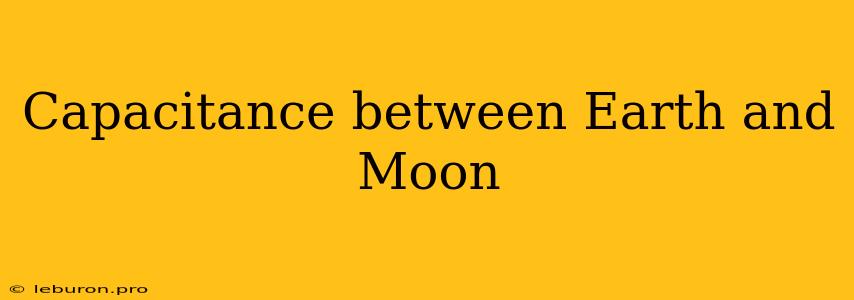 Capacitance Between Earth And Moon