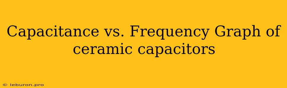 Capacitance Vs. Frequency Graph Of Ceramic Capacitors