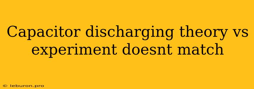 Capacitor Discharging Theory Vs Experiment Doesnt Match