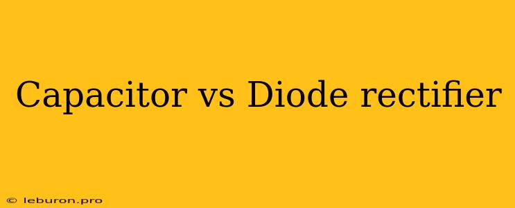 Capacitor Vs Diode Rectifier