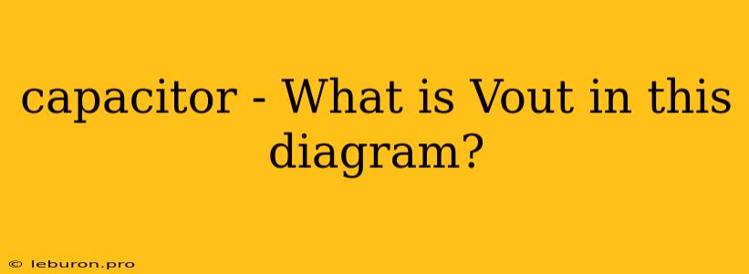 Capacitor - What Is Vout In This Diagram?