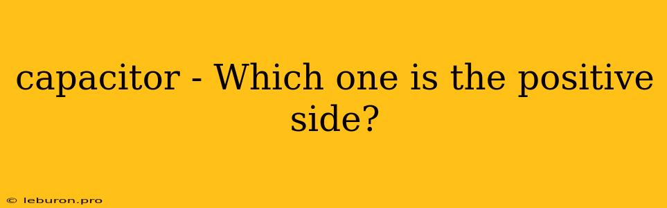 Capacitor - Which One Is The Positive Side?