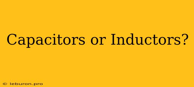 Capacitors Or Inductors?