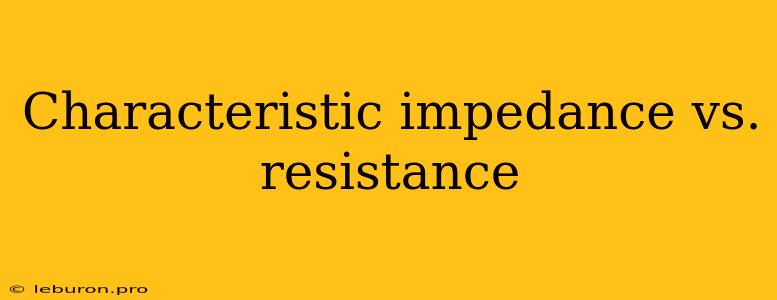 Characteristic Impedance Vs. Resistance