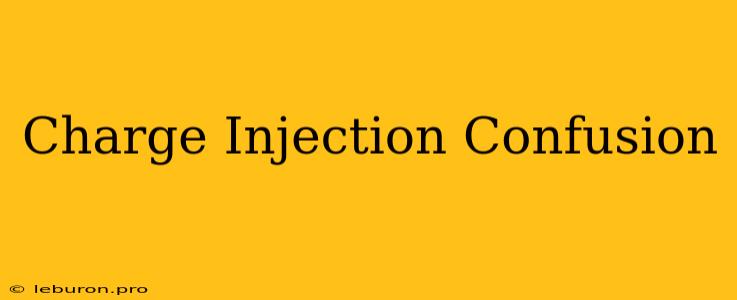 Charge Injection Confusion