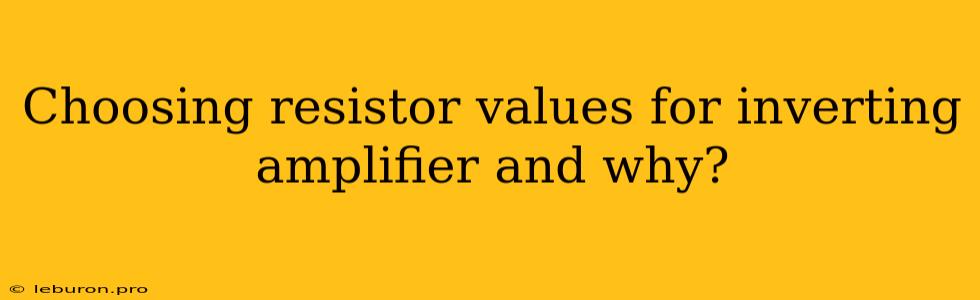 Choosing Resistor Values For Inverting Amplifier And Why?