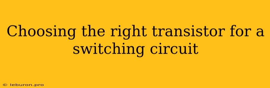 Choosing The Right Transistor For A Switching Circuit