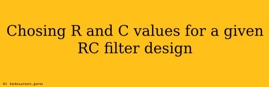 Chosing R And C Values For A Given RC Filter Design