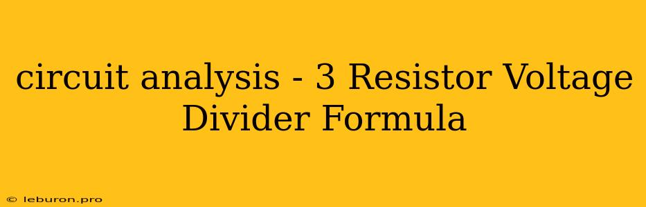 Circuit Analysis - 3 Resistor Voltage Divider Formula