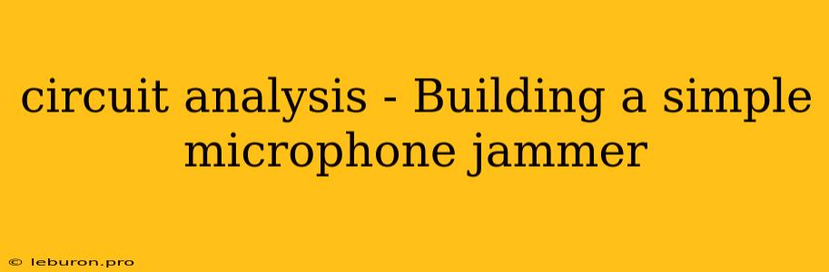 Circuit Analysis - Building A Simple Microphone Jammer