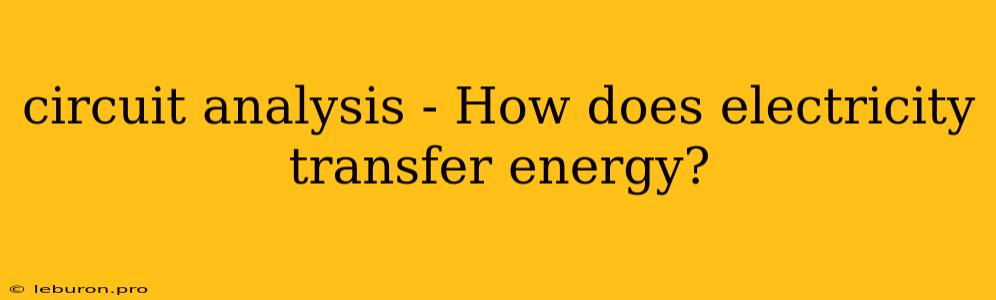 Circuit Analysis - How Does Electricity Transfer Energy?