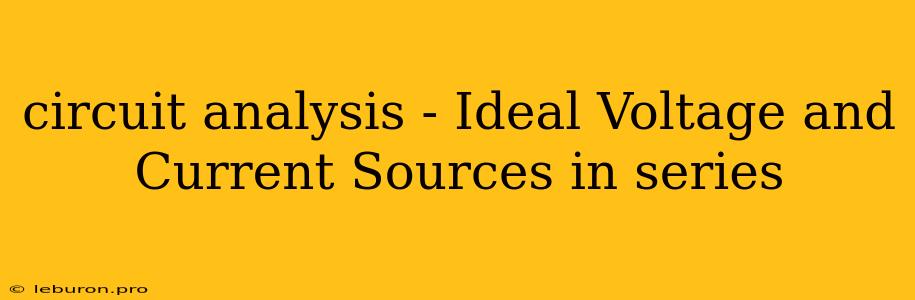 Circuit Analysis - Ideal Voltage And Current Sources In Series