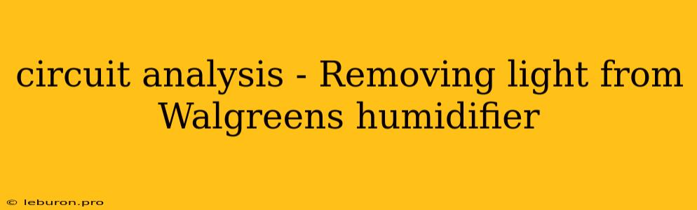 Circuit Analysis - Removing Light From Walgreens Humidifier
