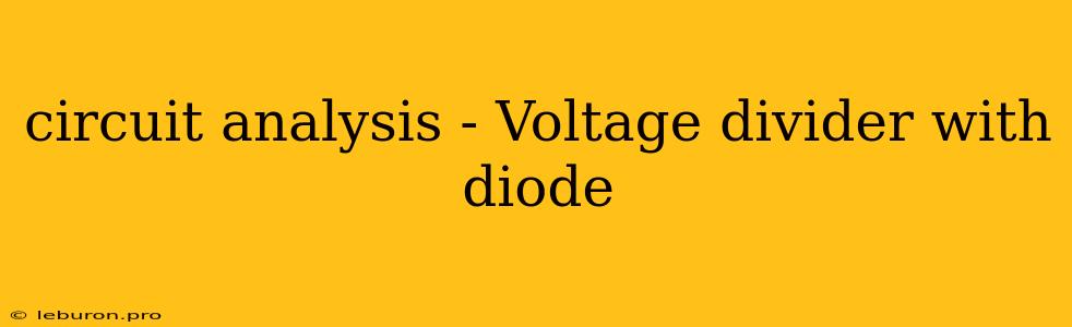 Circuit Analysis - Voltage Divider With Diode