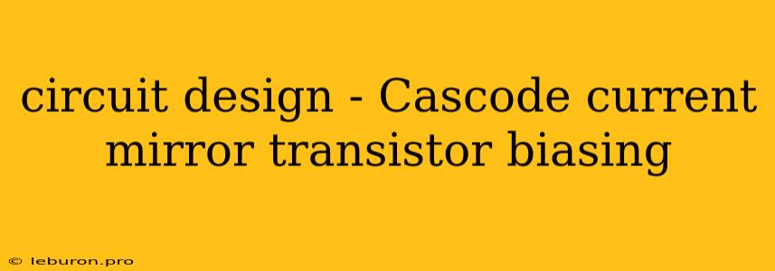 Circuit Design - Cascode Current Mirror Transistor Biasing