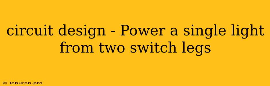 Circuit Design - Power A Single Light From Two Switch Legs