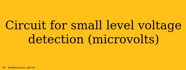 Circuit For Small Level Voltage Detection (microvolts)