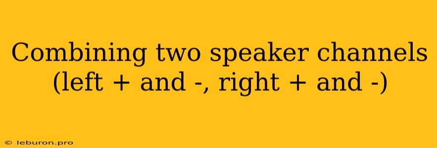 Combining Two Speaker Channels (left + And -, Right + And -)