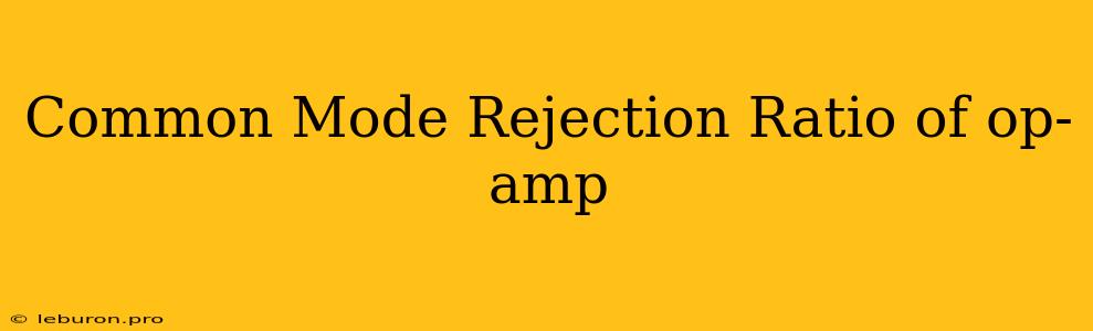 Common Mode Rejection Ratio Of Op-amp