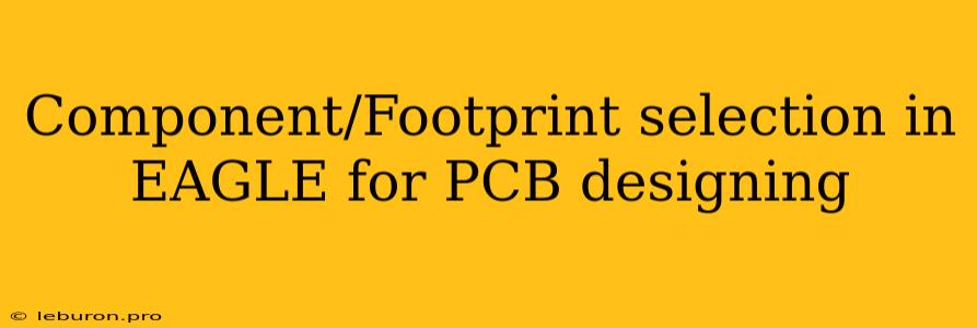 Component/Footprint Selection In EAGLE For PCB Designing