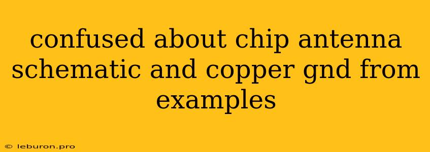 Confused About Chip Antenna Schematic And Copper Gnd From Examples