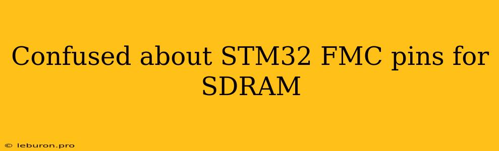 Confused About STM32 FMC Pins For SDRAM