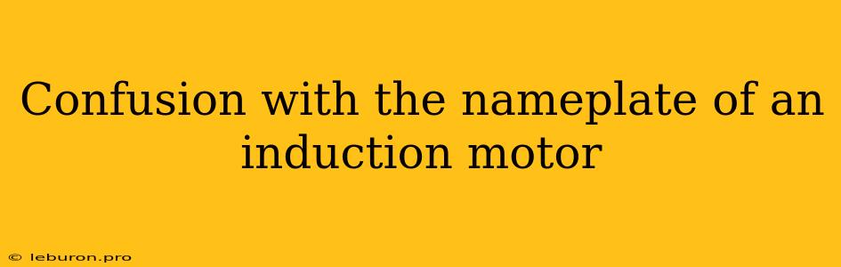 Confusion With The Nameplate Of An Induction Motor